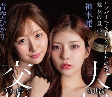 START-498-亲友旦那责女责女正反対人妻二人快楽堕夫妇交换4仲青空神木丽