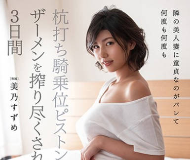 dldss-001隔壁的美人妻知道了我是处男被数次骑乘位活塞榨精知道榨尽的三天-美乃雀