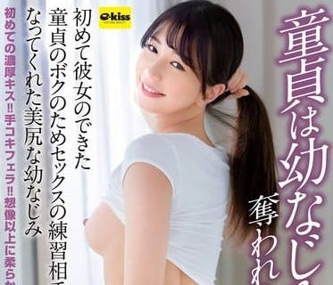 ekdv-782童贞は幼なじみに夺われました…初めて彼女のできた童贞のボクのためセックスの练习相手になってくれた美尻な幼なじみ 五芭