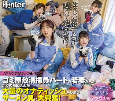 HUNTC-259 ゴミ屋敷清扫员パートの若妻たちがボクのため込んだ大量のオナティッシュから漂うザーメン臭に大兴奋！ゴミ山に隠れてSEX三昧！部屋もキンタマ…
