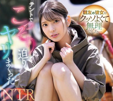 SONE-961 亲友の彼女がクッソよくて无理でした…テントでこっそり迫りヤリまくったNTRキャンプ 仓木华