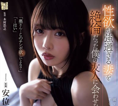 ADN-587 性欲が强过ぎる妻を絶伦だった僕の友人に会わせたら… 安位薫