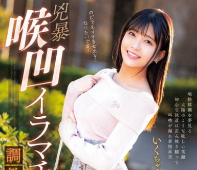 MISM-323 兇暴喉凹イラマチオ调教実録 いくちゃん