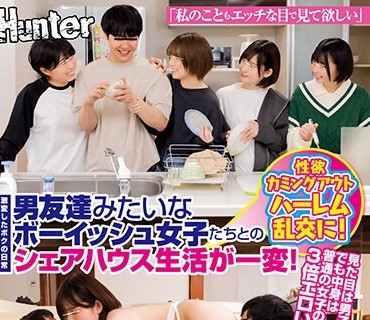 HUNTB-722 「私のこともエッチな目で见て欲しい」男友达みたいなボーイッシュ女子たちとのシェアハウス生活が一変！性欲カミングアウトハーレム乱交に！