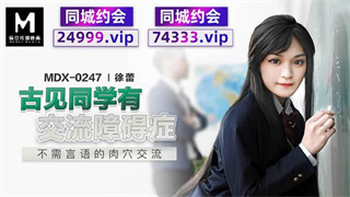 MDX0247 古见同学有交流障碍症 不需言语的肉穴交流 徐蕾