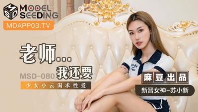 国产麻豆AV MSD MSD080 老师&amp;#8230;我还要 新人女优 苏小新