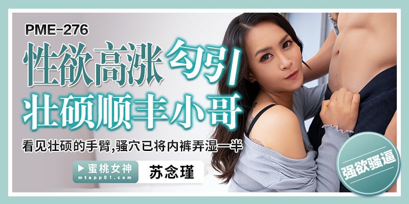 PME276 性欲高涨勾引魁梧的SF男 看到魁梧的手臂和阴户