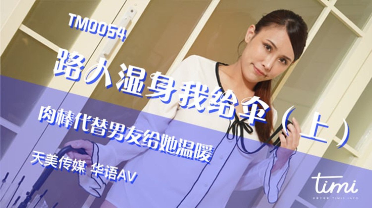 TM0054 路人湿身我给伞（上）肉棒代替男友给她温暖 季妍希