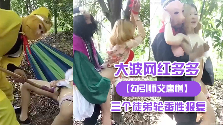 【勾引师父唐憎】大波网红多多被三个徒弟轮番性报复