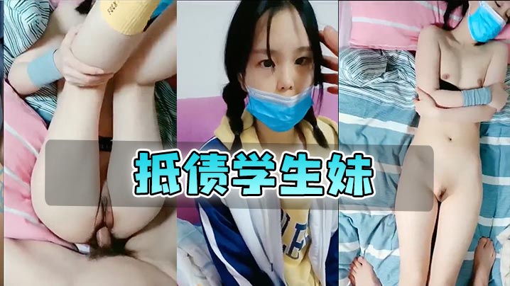 【抵债学生妹】极品真实<span style="color: #ff5b82">中</span><span style="color: #ff5b82">学</span><span style="color: #ff5b82">生</span>，清澈的眼神诱人的躯体~
