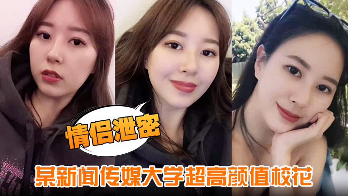 <span style="color: #ff5b82">情</span><span style="color: #ff5b82">侣</span>泄密某新闻传媒大学超高颜值校花与男友做爱视频泄密曝光