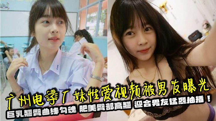 广州电子厂妹性爱视频被男友曝光 巨乳翘臀曲线勾魂 肥美臀部高翘 迎合男友猛烈抽插！