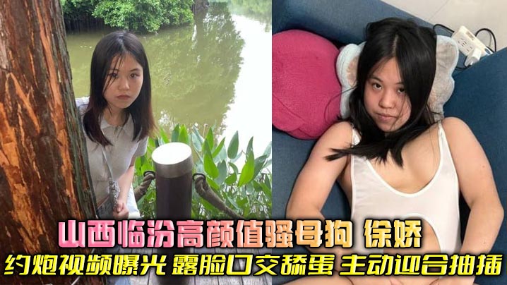 山西临汾高颜值骚母狗 徐娇 约炮视频曝光 露脸口交舔蛋 主动迎合抽插 反差母狗床上骚劲十足