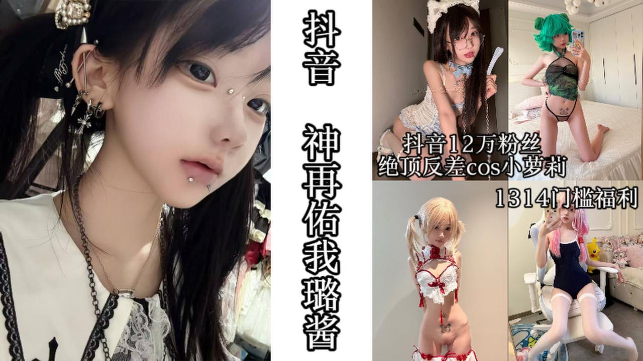 抖音_神再佑我璐酱_1314门槛福利_抖音12万粉丝绝顶反差<span style="color: #ff5b82">cos</span>小萝莉