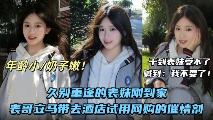 【兄妹乱伦】久别重逢的表妹刚到家表哥立马带去酒店试用网购的催情剂