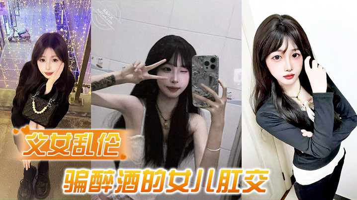 【<span style="color: #ff5b82">父</span><span style="color: #ff5b82">女</span><span style="color: #ff5b82">乱</span><span style="color: #ff5b82">伦</span>】诱骗醉酒的女儿肛交，极品美胸蜜桃臀，顶穿天花板