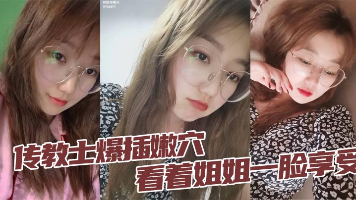 【姐弟乱伦】传教士爆插嫩穴，看着姐姐一脸享受，蜜桃臀无套坐屌_臀浪看的人血脉喷张