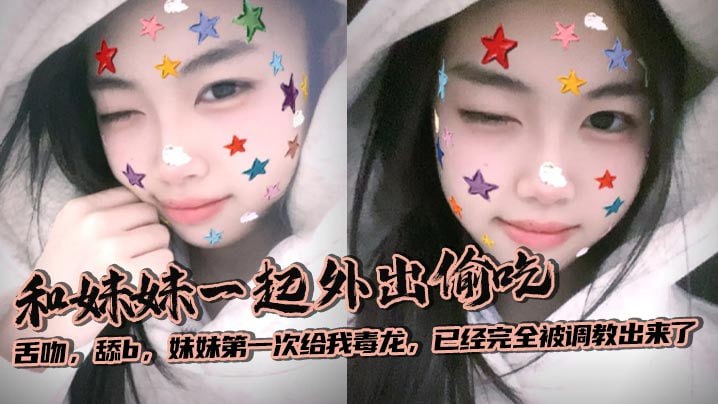 【<span style="color: #ff5b82">兄</span><span style="color: #ff5b82">妹</span>乱伦】和妹妹一起外出偷吃，舌吻，舔b，妹妹第一次给我毒龙，已经完全被调教出来了