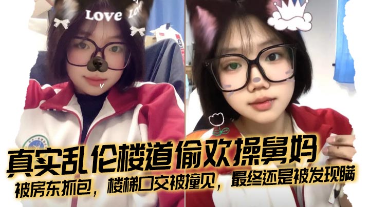 【<span style="color: #ff5b82">兄</span><span style="color: #ff5b82">妹</span>乱伦】真实乱伦楼道偷欢操舅妈，被房东抓包，楼梯口交被撞见，最终还是被发现瞒