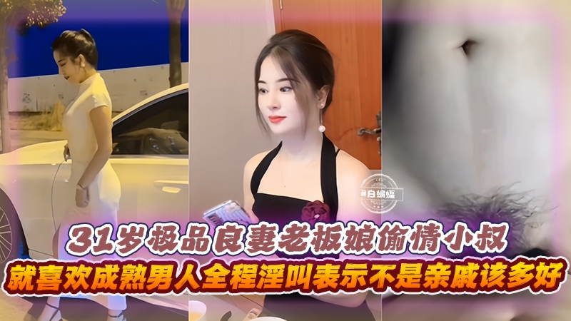 乱伦偷情-三十一岁极品良妻老板娘偷情小叔，就喜欢成熟男人全程淫叫表示不是亲戚该多好