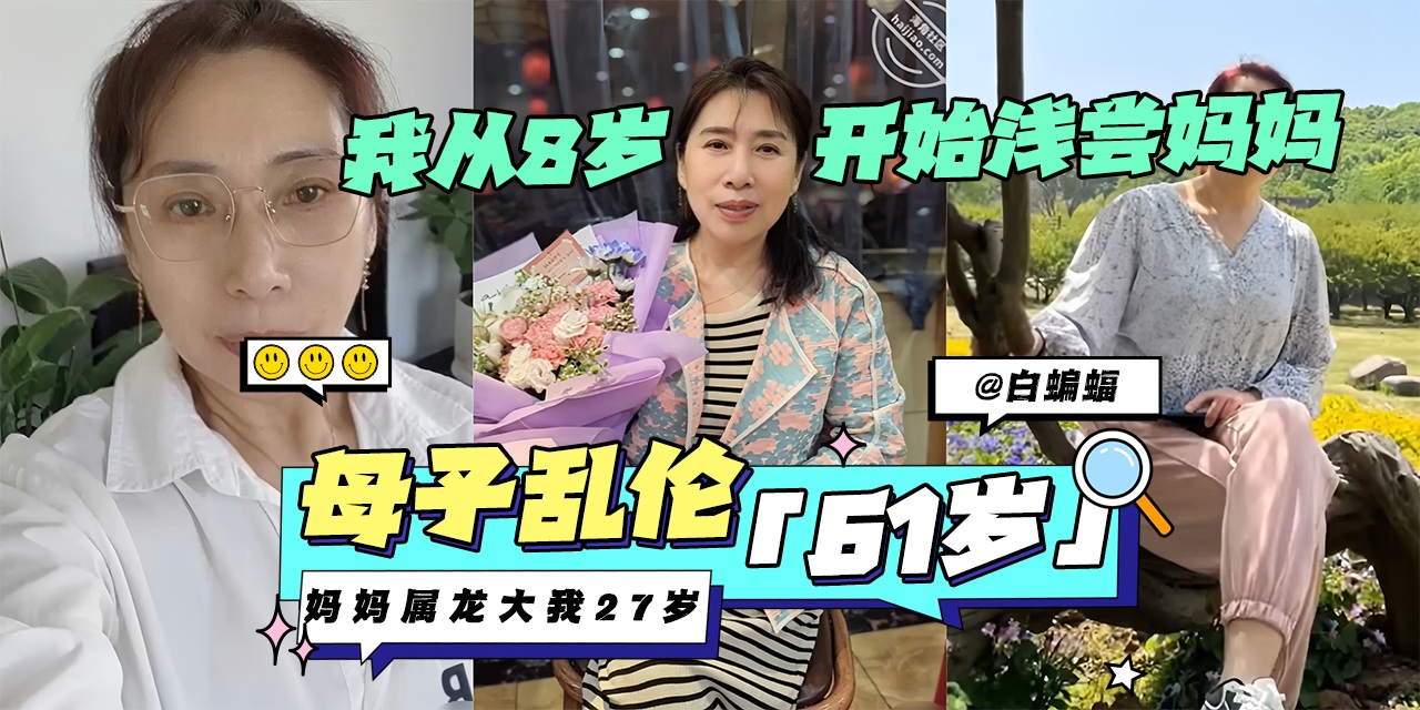 母子乱伦-妈妈属龙61岁 大我27岁，我从八岁开始就浅尝妈妈--