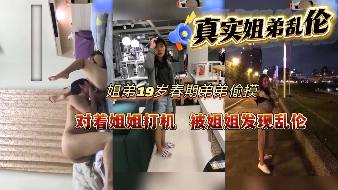 【真实<span style="color: #ff5b82">姐</span><span style="color: #ff5b82">弟</span>乱伦】19岁弟弟青春期偷摸对着姐姐打飞机被姐姐发现乱伦