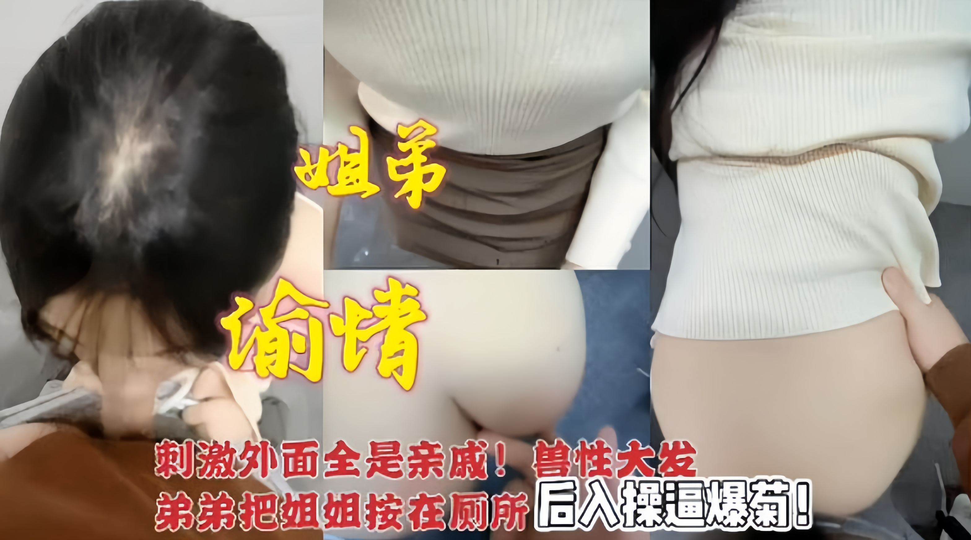 <span style="color: #ff5b82">姐</span><span style="color: #ff5b82">弟</span>乱伦-弟弟把姐姐按在厕所 后入操逼爆菊花