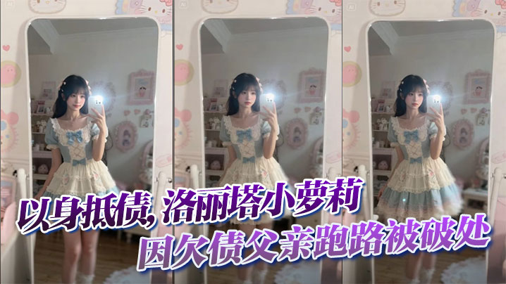 以身抵债,洛丽塔小萝莉因欠债<span style="color: #ff5b82">父</span><span style="color: #ff5b82">亲</span>跑路被破处