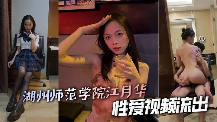湖州师范学院江月华性爱视频流出 可爱少女被渣男学长打桩操到高潮颤抖 淫声浪叫不止！