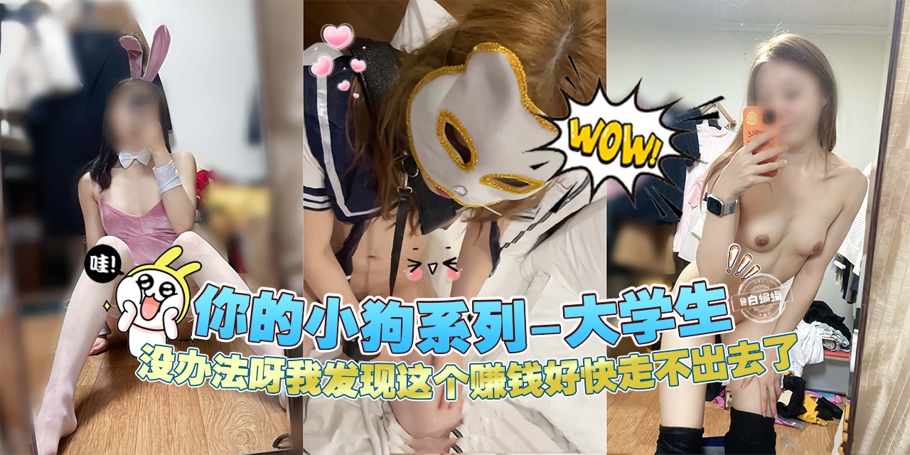 网曝黑料‘你的小狗系列-清纯大<span style="color: #ff5b82">学</span><span style="color: #ff5b82">生</span>’没办法呀我发现这个赚钱我走不出去了--