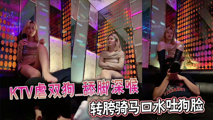 KTV虐双狗_舔脚深喉转胯骑马口水吐狗脸