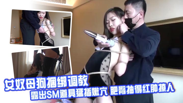 女奴母狗捆绑调教 露出SM道具猛插嫩穴 肥臀抽得红肿撩人