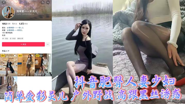 抖音肥臀人妻少妇 简单爱彩灵儿 户外野战 高跟黑丝诱惑