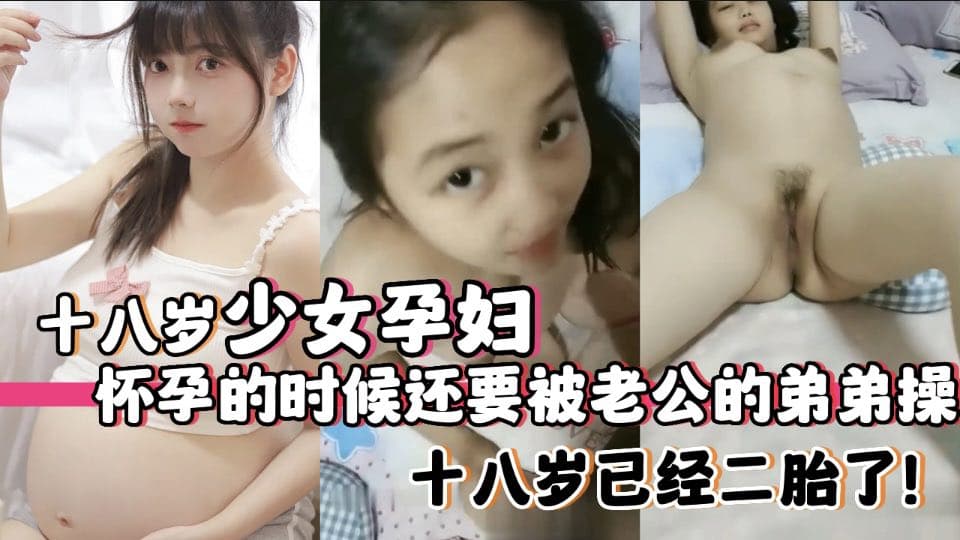 十八岁少女<span style="color: #ff5b82">孕</span><span style="color: #ff5b82">妇</span>怀孕的时候还要被老公的弟弟操，十八岁已经二胎了