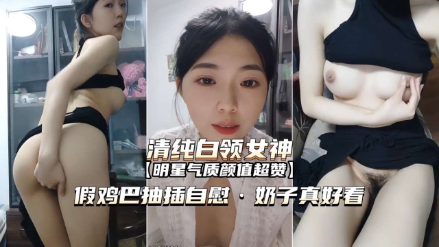 清纯白领<span style="color: #ff5b82">女</span>神假鸡巴抽插自慰·奶子真好看