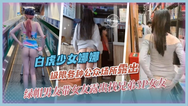 【白虎网红-娜娜】绿帽男友带网红<span style="color: #ff5b82">女</span>友各种场合极限露出，不满足还找兄弟一起3P轮奸<span style="color: #ff5b82">女</span>友