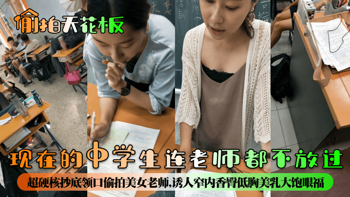 偷拍天花板现在的<span style="color: #ff5b82">中</span><span style="color: #ff5b82">学</span><span style="color: #ff5b82">生</span>连老师都不放过超硬核抄底领口偷拍美女老师诱人窄内香臀低胸美乳大饱眼福满脑子都是老师色色的身体