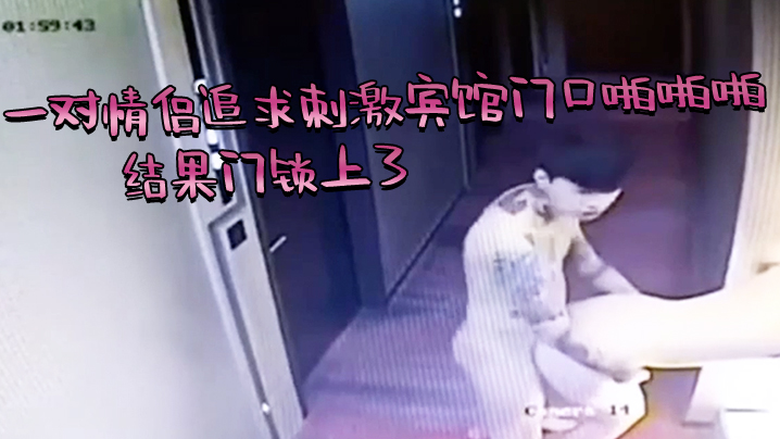 芭比Q了一对情侣追求刺激宾馆门口啪啪啪结果门锁上了