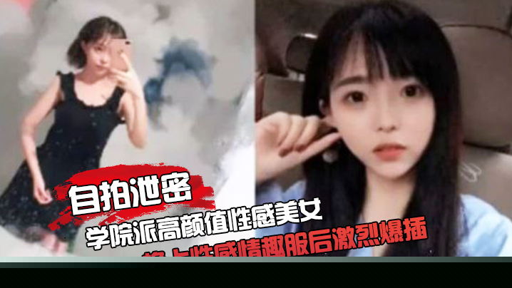 自拍泄密约啪学院派高颜值性感美女家中啪啪被迫换上性感情趣服后激烈爆插